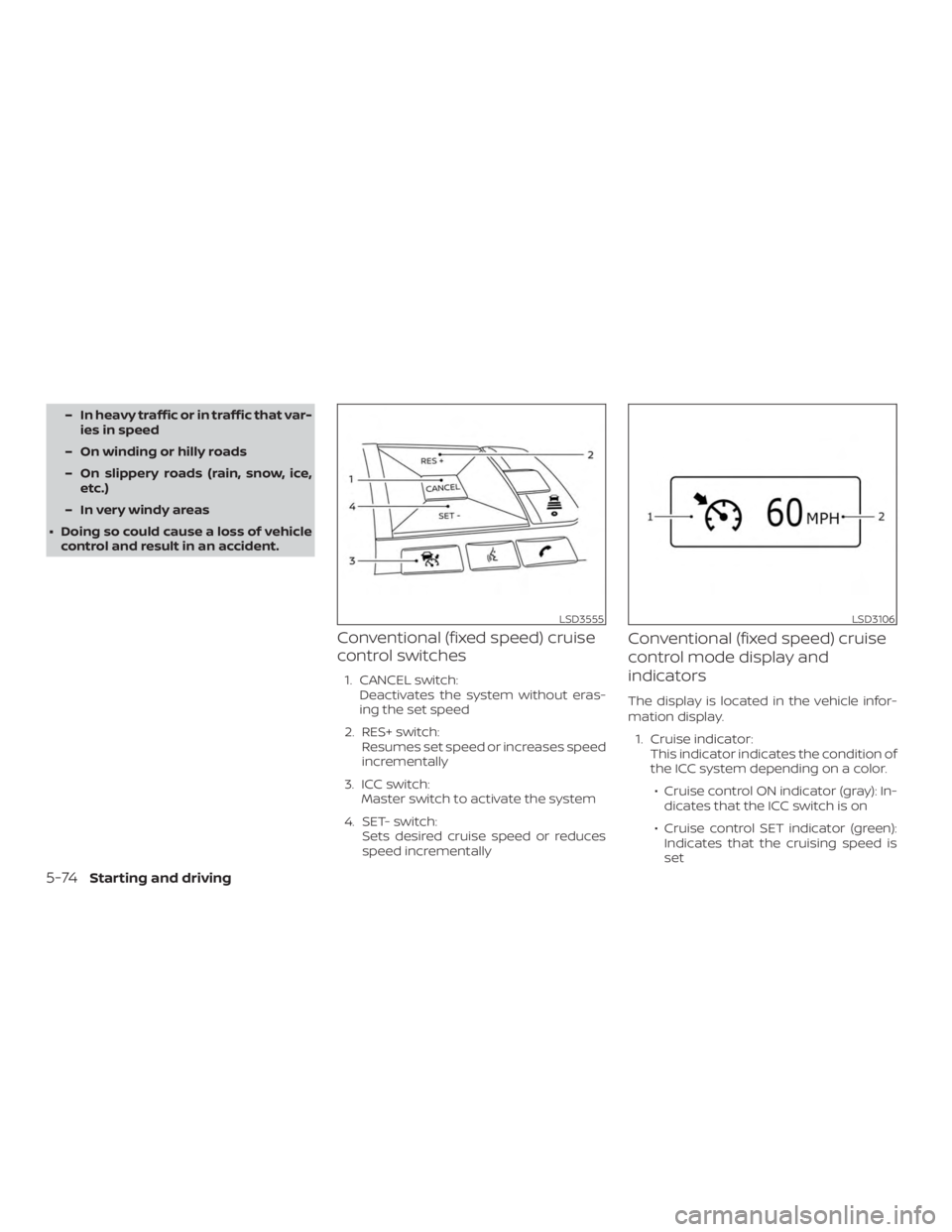 NISSAN VERSA NOTE 2021 Owners Manual – In heavy traffic or in traffic that var-ies in speed
– On winding or hilly roads
– On slippery roads (rain, snow, ice, etc.)
– In very windy areas
∙ Doing so could cause a loss of vehicle NISSAN VERSA NOTE 2021 Owners Manual – In heavy traffic or in traffic that var-ies in speed
– On winding or hilly roads
– On slippery roads (rain, snow, ice, etc.)
– In very windy areas
∙ Doing so could cause a loss of vehicle