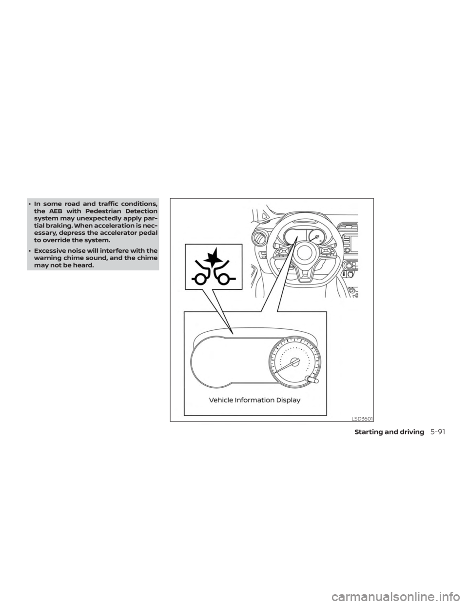 NISSAN VERSA NOTE 2021  Owners Manual ∙ In some road and traffic conditions,the AEB with Pedestrian Detection
system may unexpectedly apply par-
tial braking. When acceleration is nec-
essary, depress the accelerator pedal
to override t
