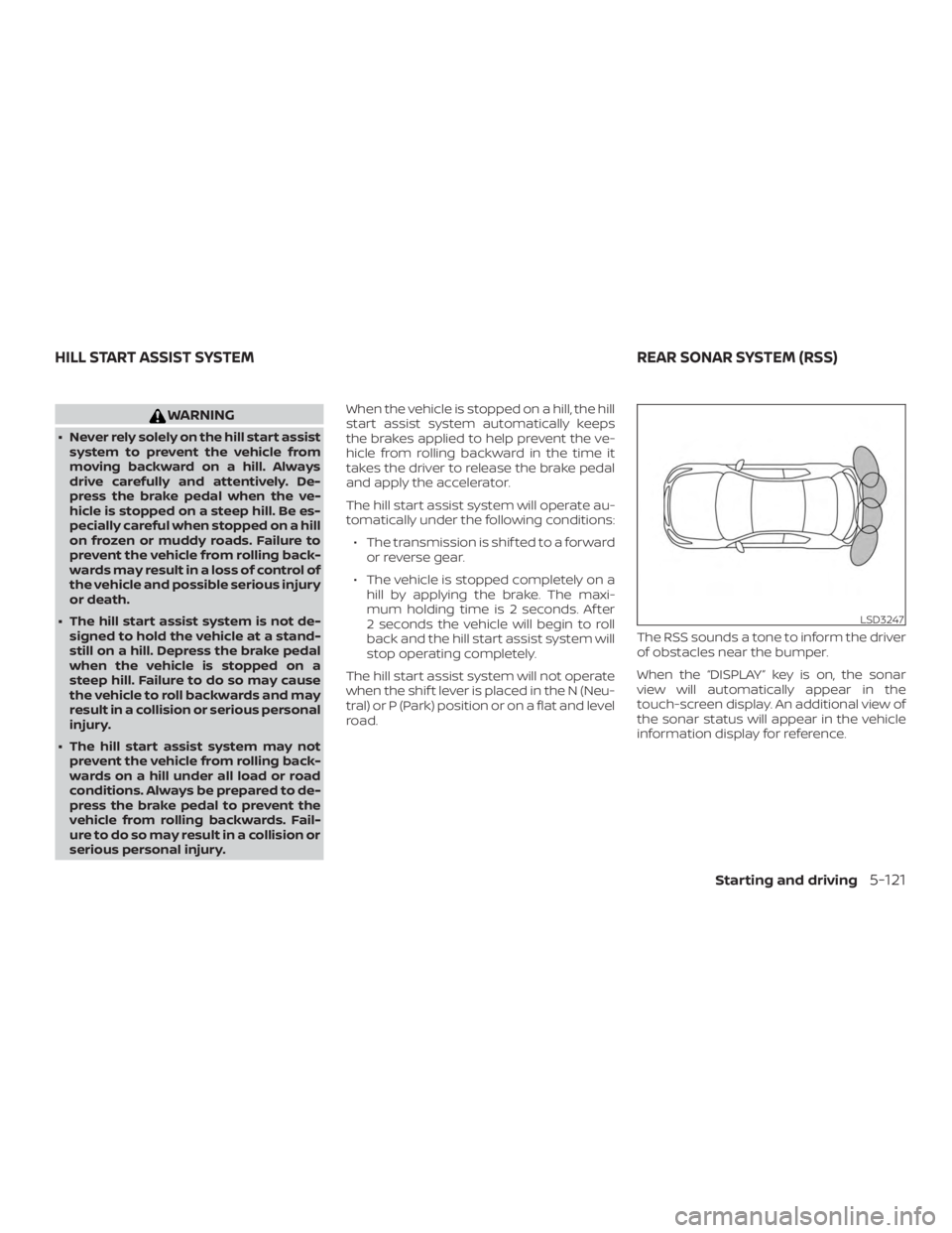 NISSAN VERSA NOTE 2021  Owners Manual WARNING
∙ Never rely solely on the hill start assistsystem to prevent the vehicle from
moving backward on a hill. Always
drive carefully and attentively. De-
press the brake pedal when the ve-
hicle