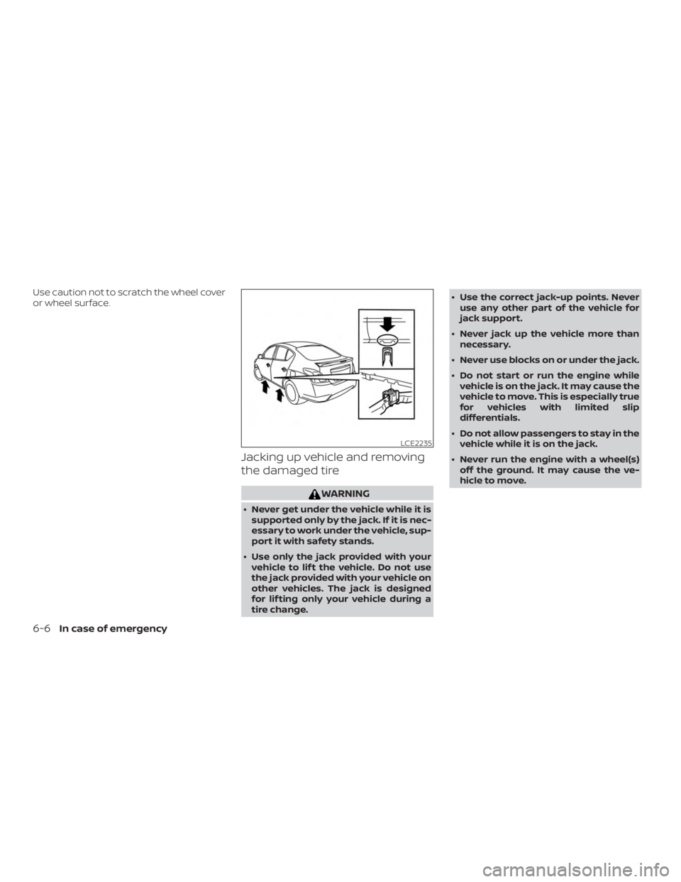 NISSAN VERSA NOTE 2021  Owners Manual Use caution not to scratch the wheel cover
or wheel surface.
Jacking up vehicle and removing
the damaged tire 