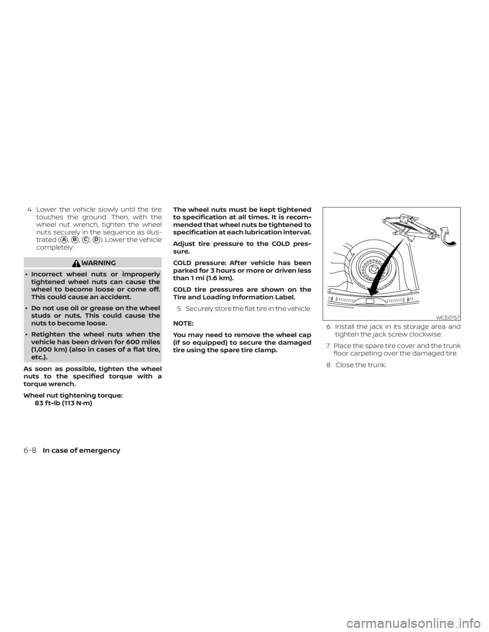 NISSAN VERSA NOTE 2021  Owners Manual 4. Lower the vehicle slowly until the tiretouches the ground. Then, with the
wheel nut wrench, tighten the wheel
nuts securely in the sequence as illus-
trated (
A,B,C,D). Lower the vehicle
comple