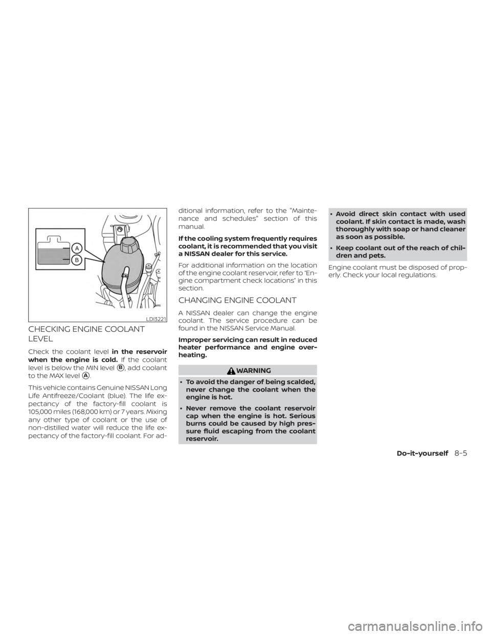 NISSAN VERSA NOTE 2021  Owners Manual CHECKING ENGINE COOLANT
LEVEL
Check the coolant levelin the reservoir
when the engine is cold. If the coolant
level is below the MIN level
B, add coolant
to the MAX level
A.
This vehicle contains Ge