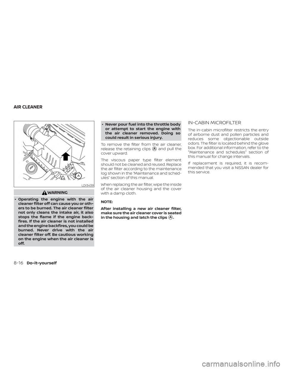 NISSAN VERSA NOTE 2021  Owners Manual WARNING
∙ Operating the engine with the aircleaner filter off can cause you or oth-
ers to be burned. The air cleaner filter
not only cleans the intake air, it also
stops the flame if the engine bac