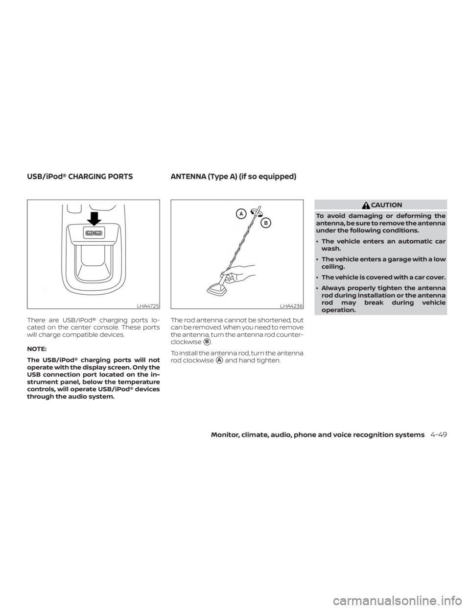 NISSAN VERSA SEDAN 2021  Owners Manual There are USB/iPod® charging ports lo-
cated on the center console. These ports
will charge compatible devices.
NOTE:
The USB/iPod® charging ports will not
operate with the display screen. Only the
