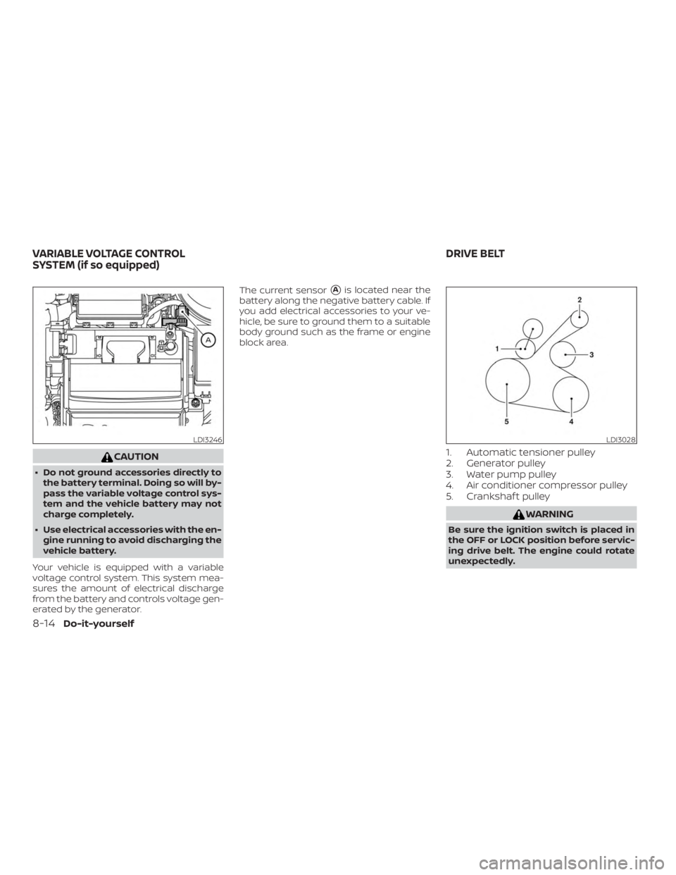 NISSAN VERSA SEDAN 2021  Owners Manual CAUTION
∙ Do not ground accessories directly tothe battery terminal. Doing so will by-
pass the variable voltage control sys-
tem and the vehicle battery may not
charge completely.
∙ Use electrica