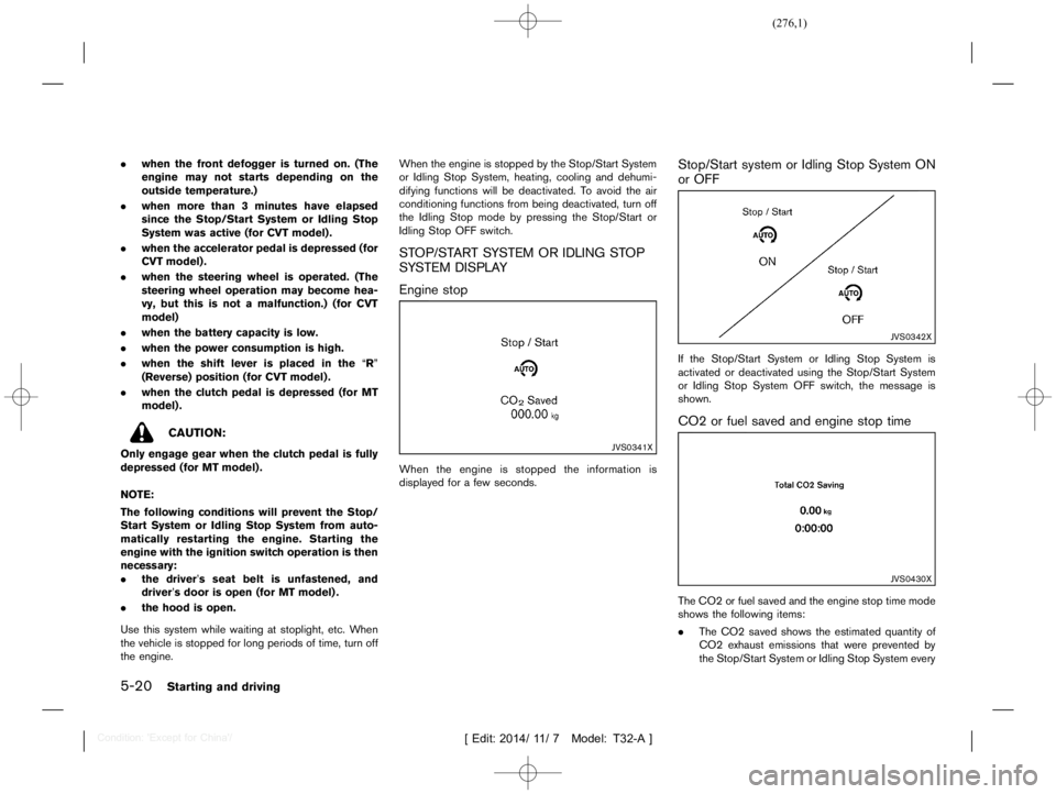 NISSAN X-TRAIL 2020  Owners Manual  
������� 
�> �(�G�L�W� ����� ��� � �0�R�G�H�O� �7����$�@ 
5-20 
Starting anddriving 
. when thefront defogger isturned on.(The
engine maynotstarts depending onthe
outside tempera