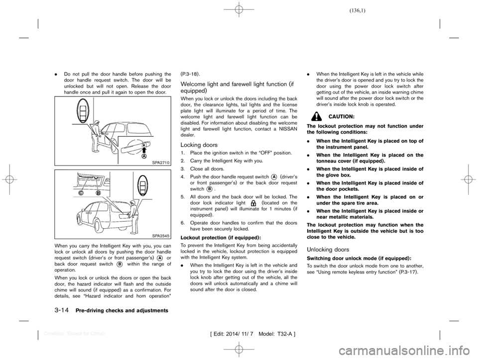 NISSAN X-TRAIL 2019  Owners Manual  
������� 
�> �(�G�L�W� ����� ��� � �0�R�G�H�O� �7����$�@ 
3-14 
Pre-driving checksandadjustments 
. Donot pull thedoor handle beforepushing the
door handle request switch.Thedoor
