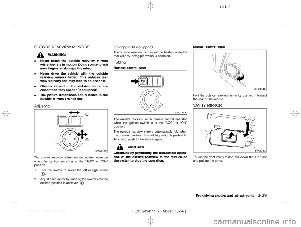 NISSAN X-TRAIL 2019  Owners Manual  
������� 
�> �(�G�L�W� ����� ��� � �0�R�G�H�O� �7����$�@ 
OUTSIDE REARVIEW MIRRORS 
T32A1308 27-88B732CC-4E0A-4 76C-92A7-0FBBBF5742 F3 
WARNING: 
. Never touchtheoutside rearview