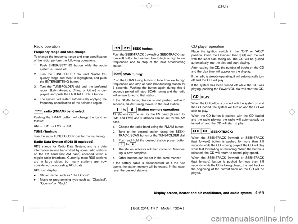 NISSAN X-TRAIL 2019  Owners Manual  
������� 
�> �(�G�L�W� ����� ��� � �0�R�G�H�O� �7����$�@ 
Radio operation 
GUID-1CE 22669-521 9-4223-95D5-84E6D6A5 5D53 
Frequency rangeandstep change: 
GUID-2201 8305-9BAB- 4201
