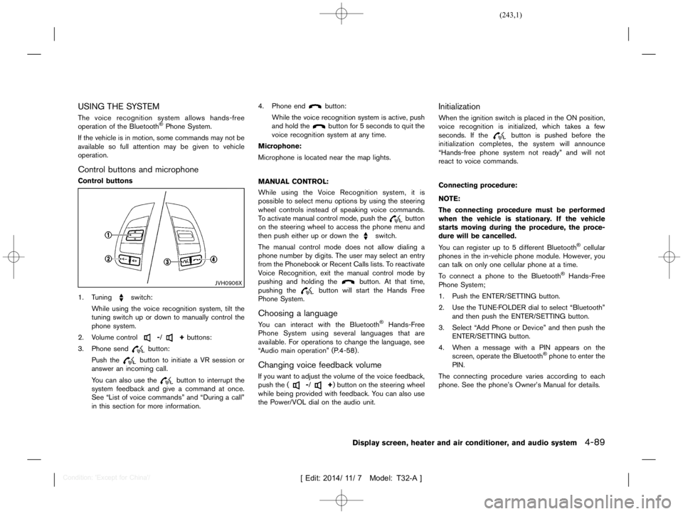 NISSAN X-TRAIL 2019  Owners Manual  
������� 
�> �(�G�L�W� ����� ��� � �0�R�G�H�O� �7����$�@ 
USING THESYSTEM 
GUID-81FD C308-C6F5 -48F9-A648 -DF3513C71F39 
The voice recognition systemallowshands-free
operation of
