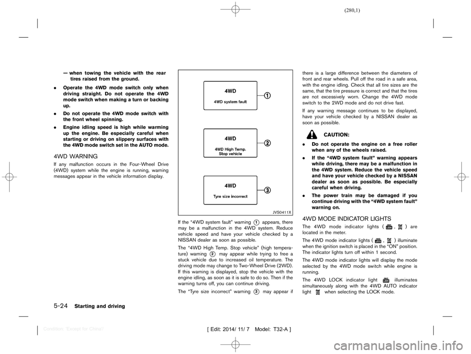 NISSAN X-TRAIL 2019  Owners Manual  
������� 
�> �(�G�L�W� ����� ��� � �0�R�G�H�O� �7����$�@ 
5-24 
Starting anddriving 
Ð when towing thevehicle withtherear
tires raised fromtheground.
. Operate the4WD mode switc