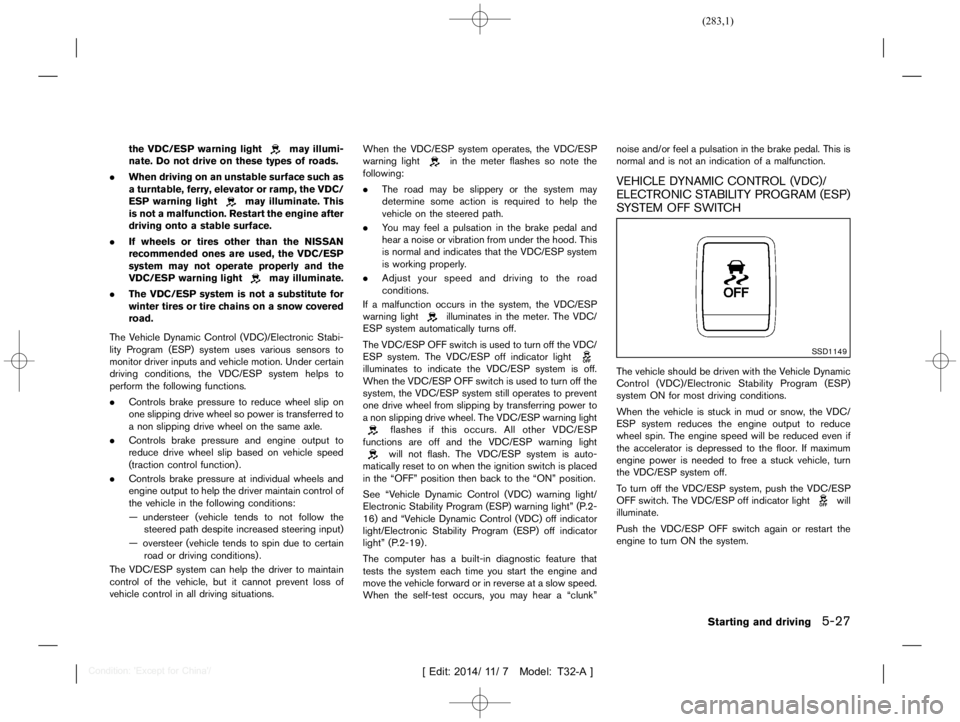 NISSAN X-TRAIL 2019  Owners Manual  
������� 
�> �(�G�L�W� ����� ��� � �0�R�G�H�O� �7����$�@ 
the VDC/ESP warninglight 
may illumi-
nate. Donot drive onthese typesofroads.
. When driving onanunstable surfacesuchas

