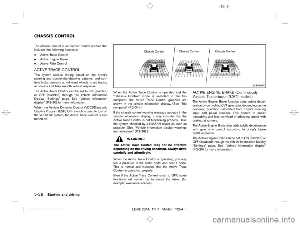 NISSAN X-TRAIL 2019  Owners Manual  
������� 
�> �(�G�L�W� ����� ��� � �0�R�G�H�O� �7����$�@ 
5-28 
Starting anddriving 
GUID-D6 1024E5-C48 F-496E-ADD2-05254F815 CE1 
The chassis controlisan electric controlmodule 