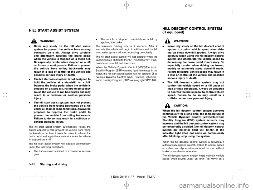 NISSAN X-TRAIL 2019  Owners Manual  
������� 
�> �(�G�L�W� ����� ��� � �0�R�G�H�O� �7����$�@ 
5-30 
Starting anddriving 
GUID-778037 C2-4069-417C-90C0-40F4092CEE51 
WARNING: 
. Never relysolely onthe hillstart assi