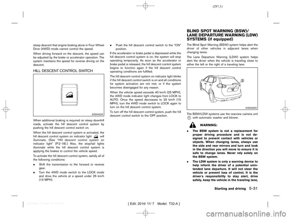 NISSAN X-TRAIL 2019  Owners Manual  
������� 
�> �(�G�L�W� ����� ��� � �0�R�G�H�O� �7����$�@ 
steep descent thatengine braking aloneinFour-Wheel
Drive (4WD) modecannot control thespeed.
When driving forward onthe d