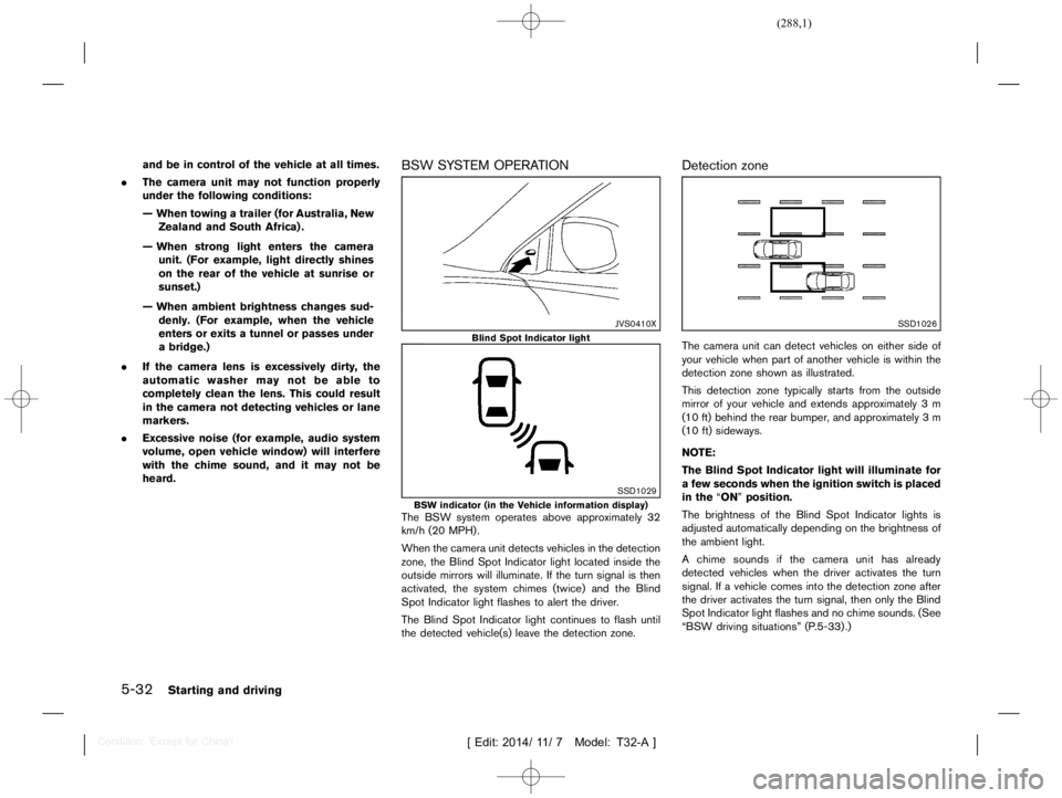 NISSAN X-TRAIL 2019  Owners Manual  
������� 
�> �(�G�L�W� ����� ��� � �0�R�G�H�O� �7����$�@ 
5-32 
Starting anddriving 
and beincontrol ofthe vehicle atall times.
. The camera unitmay notfunction properly
under th