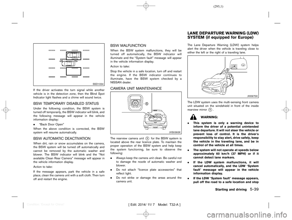 NISSAN X-TRAIL 2019  Owners Manual  
������� 
�> �(�G�L�W� ����� ��� � �0�R�G�H�O� �7����$�@ 
SSD1034 
If the driver activates theturn signal whileanother
vehicle isin the detection zone,thentheBlind Spot
Indicator