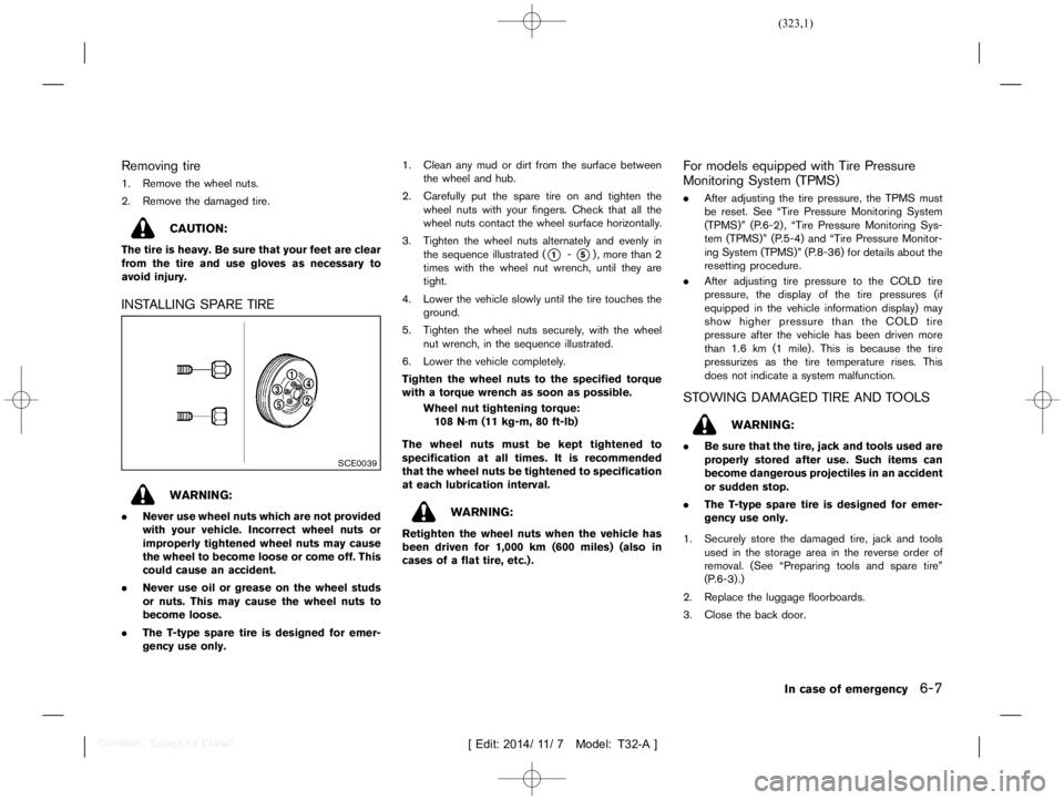 NISSAN X-TRAIL 2019  Owners Manual  
������� 
�> �(�G�L�W� ����� ��� � �0�R�G�H�O� �7����$�@ 
Removing tire 
T32A1308 27-9C9287 25-DE13-45 24-B106-43C BCA933524 
1. Remove thewheel nuts.
2. Remove thedamaged tire. 