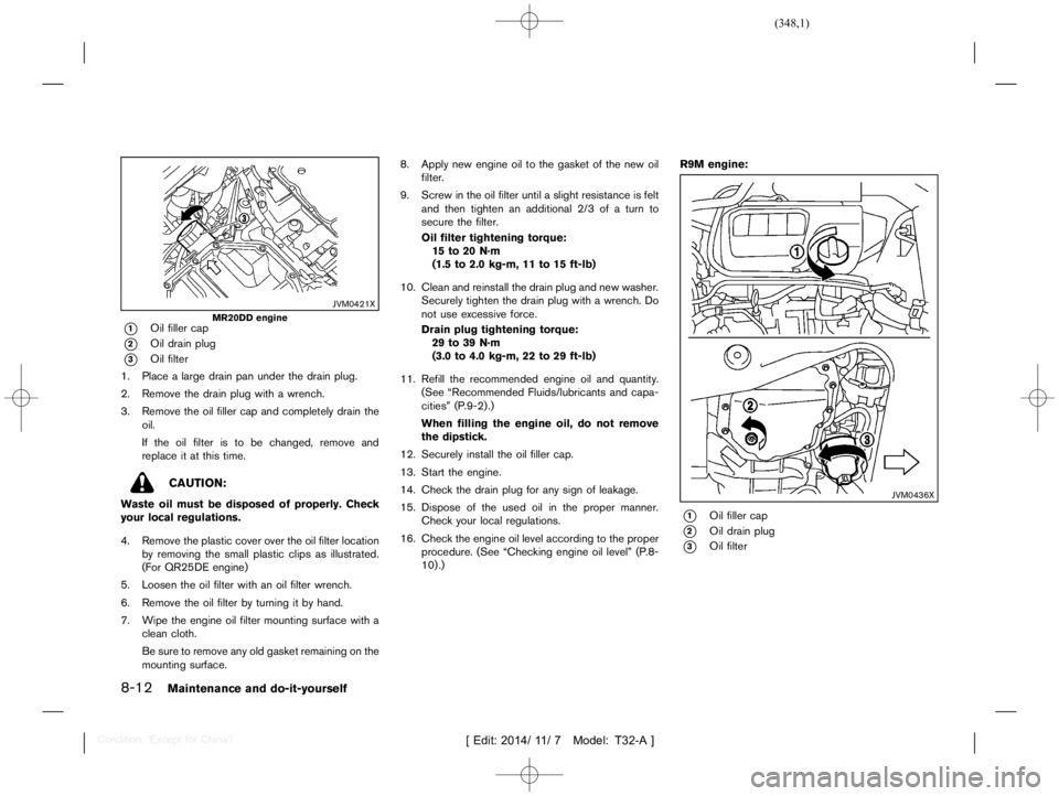 NISSAN X-TRAIL 2019  Owners Manual  
������� 
�> �(�G�L�W� ����� ��� � �0�R�G�H�O� �7����$�@ 
8-12 
Maintenance anddo-it-yours elf 
JVM0421X 
MR20DD engine 
* 
1 
Oil filler cap 
* 
2 
Oil drain plug 
* 
3 
Oil fil