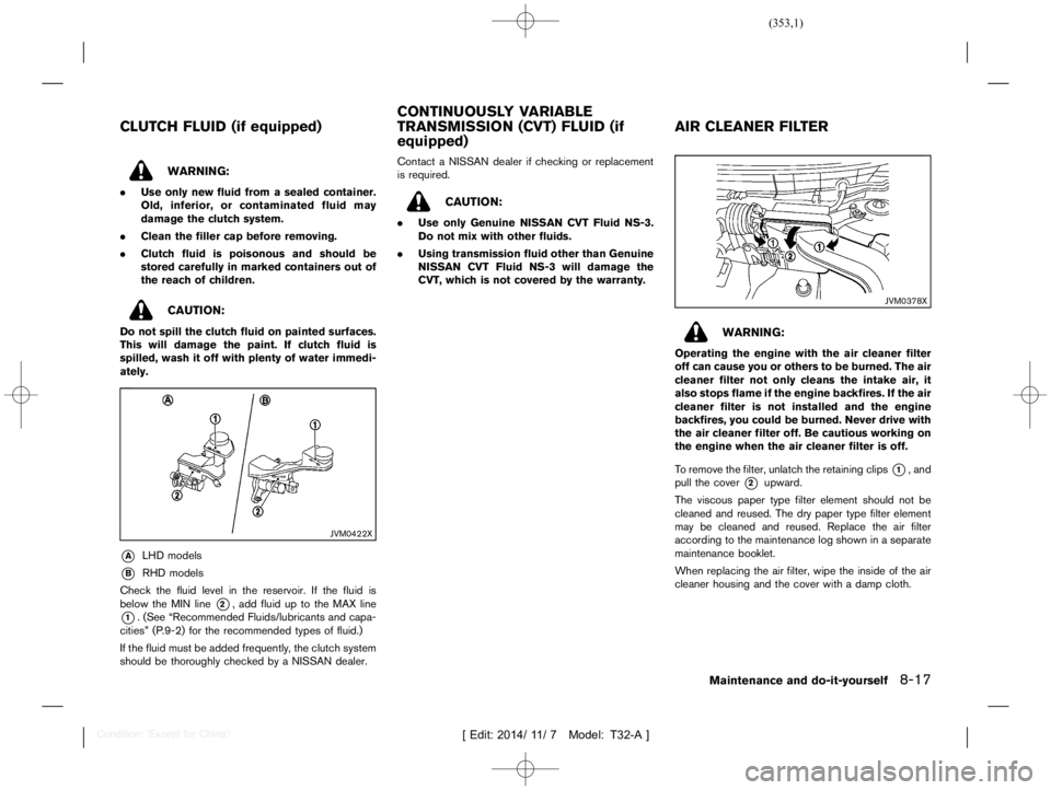 NISSAN X-TRAIL 2019  Owners Manual  
������� 
�> �(�G�L�W� ����� ��� � �0�R�G�H�O� �7����$�@ 
T32A1308 27-C7D597 B5-5EE0-4D 20-AB94-274D1A7623E0 
WARNING: 
. Use only newfluid from asealed container.
Old, inferior,