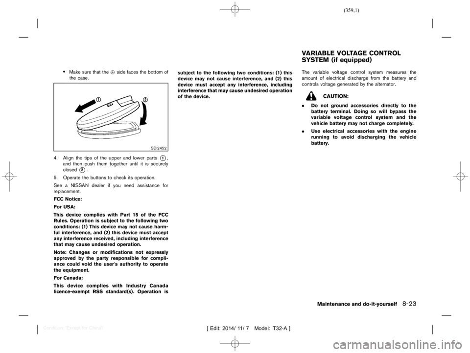 NISSAN X-TRAIL 2019  Owners Manual  
������� 
�> �(�G�L�W� ����� ��� � �0�R�G�H�O� �7����$�@ 
. 
Make surethatthe+side faces thebottom of
the case. 
SDI2452 
4. Align thetips ofthe upper andlower parts 
* 
1 
,
and