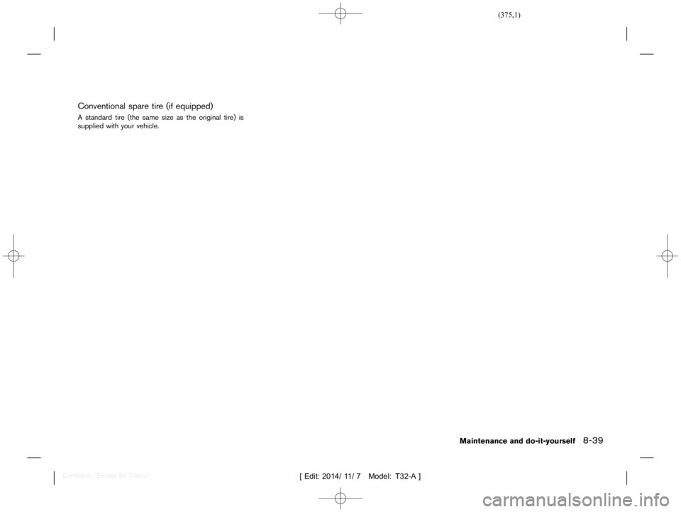 NISSAN X-TRAIL 2019  Owners Manual  
������� 
�> �(�G�L�W� ����� ��� � �0�R�G�H�O� �7����$�@ 
Conventional sparetire(ifequipped) 
GUID-3E18 2B1A-8DEE-4 148-861F-BC78EA9F82EE 
A standard tire(the same sizeasthe orig