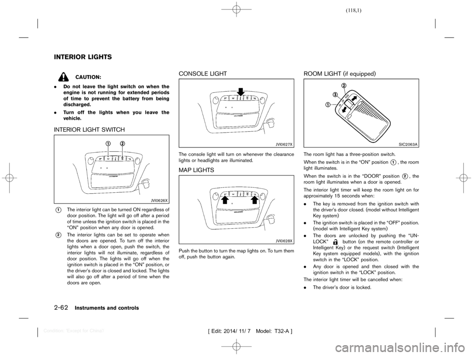 NISSAN X-TRAIL 2018  Owners Manual  
�� ����� 
�> �(�G�L�W� ����� ��� � �0�R�G�H�O� �7����$�@ 
2-62 
Instrument sand controls 
T32A130827- 5C15C98D-642F-4C71-AF7 E-6F66116BDA94 
CAUTION: 
. Donot leave thelight swi