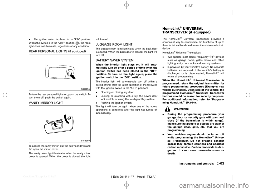 NISSAN X-TRAIL 2012  Owners Manual  
�� ����� 
�> �(�G�L�W� ����� ��� � �0�R�G�H�O� �7����$�@ 
. Theignition switchisplaced inthe ªONº position.
When theswitch isin the ªOFFº position 
* 
3 
, the room
light do