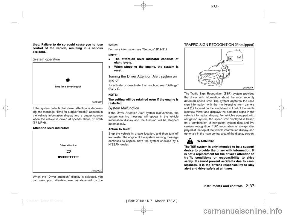 NISSAN X-TRAIL 2012  Owners Manual  
������ 
�> �(�G�L�W� ����� ��� � �0�R�G�H�O� �7����$�@ 
tired. Failure todo socould cause youtolose
control ofthe vehicle, resulting inaserious
accident. 
System operation 
GUID-