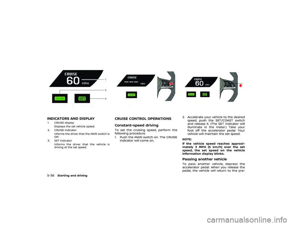 NISSAN GT-R 2020  Owners Manual NOTICE
When the vehicle is stopped on a hill,
do not hold the vehicle in place by
depressing the accelerator pedal.
Doing so may cause the clutch to
overheat and result in transmission
damage. Use the