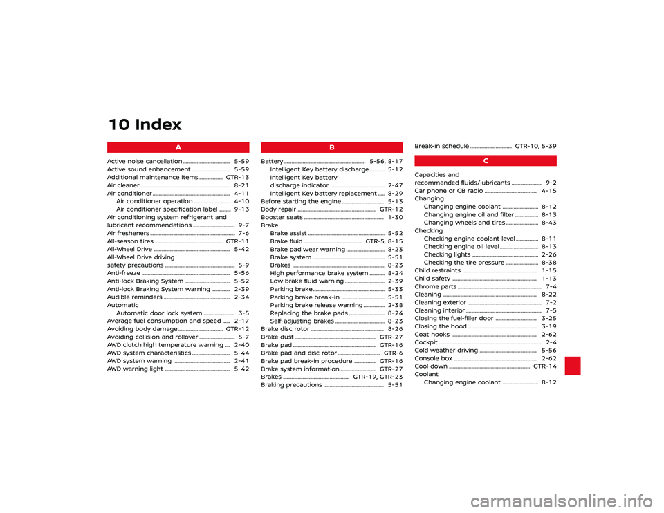 NISSAN GT-R 2020 Owners Manual Cool downThe information and specifications in
this section apply only when engaging
in performance driving.
Cool down the vehicle to help extend the
life of the vehicle if coolant temperatures
are ex NISSAN GT-R 2020 Owners Manual Cool downThe information and specifications in
this section apply only when engaging
in performance driving.
Cool down the vehicle to help extend the
life of the vehicle if coolant temperatures
are ex
