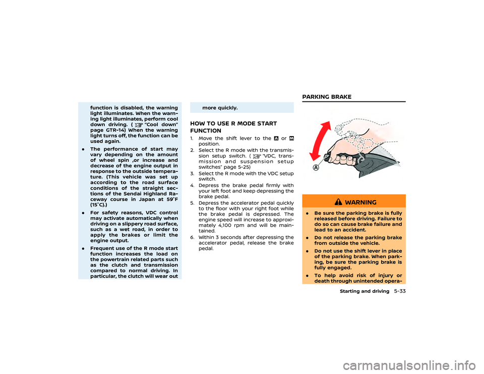 NISSAN GT-R 2019  Owners Manual being uninstalled from the
wheels, use equipment such as a
leverless automatic tire changer.
It is only possible to reuse the
tires when they have no cracks
and/or deformations on the bead
portion. Ho