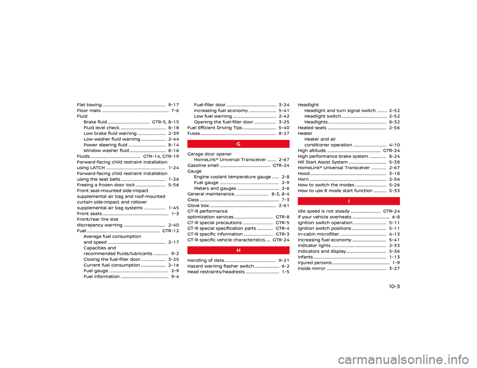 NISSAN GT-R 2019  Owners Manual Check the coolant level in the pressurized
coolant reservoir. Adjust the level so that
the fluid is between the MAX and MIN
markings. For the coolant, use genuine
NISSAN Long Life coolant or equivalen
