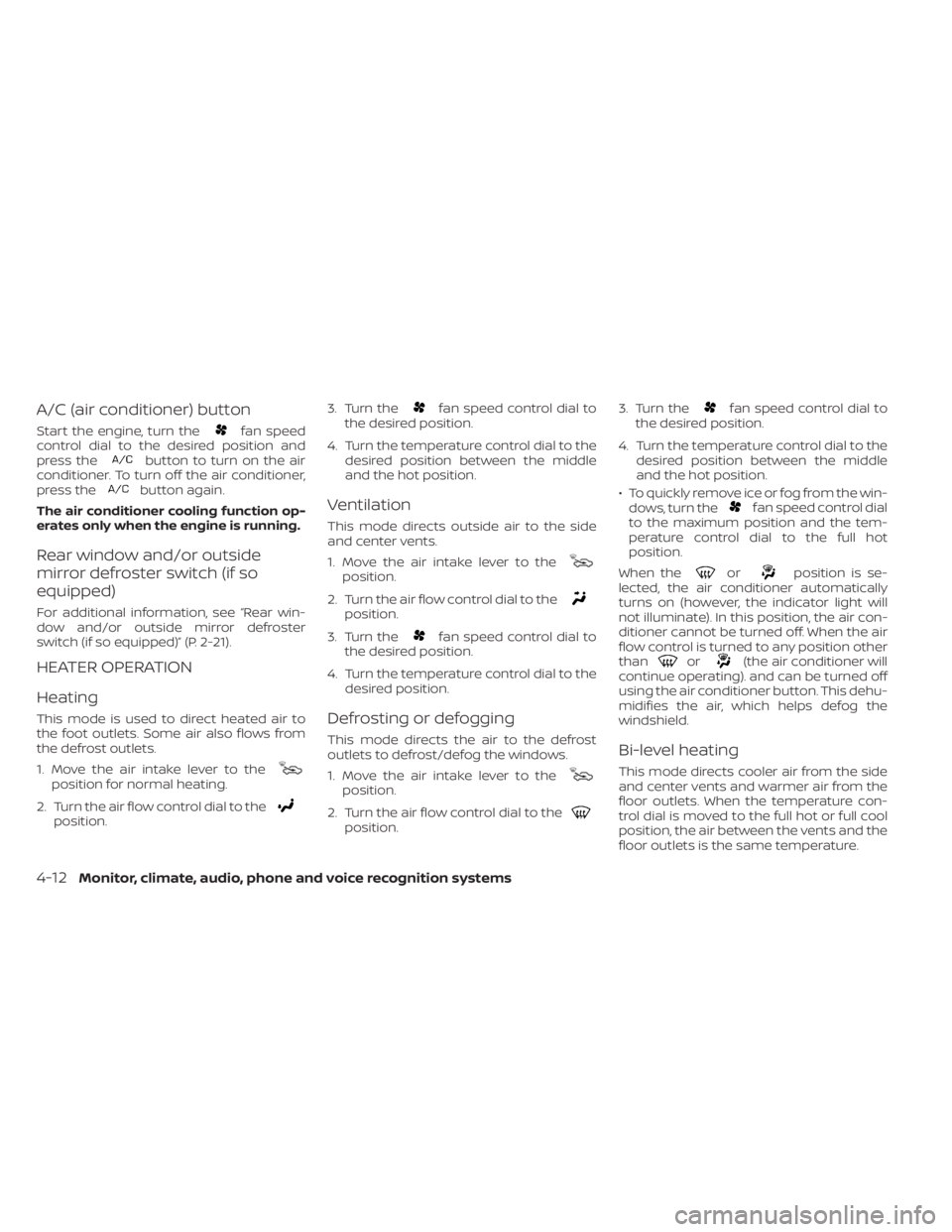NISSAN NV200 2022  Owners Manual fan speed
control dial to the desired position and
press the
button to turn on the air
conditioner. To turn off the air conditioner,
press the
button again.
The air conditioner cooling function op-
er