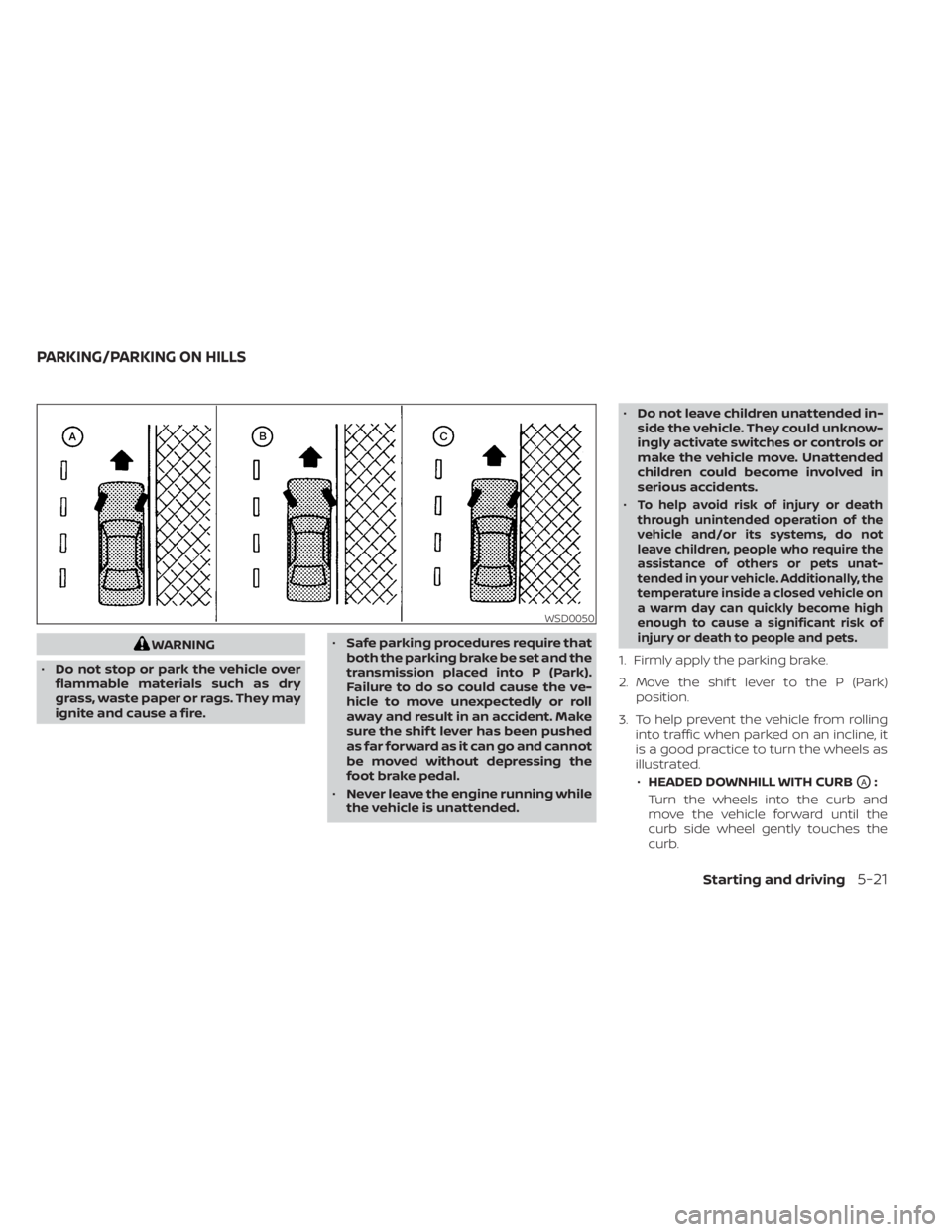 NISSAN NV200 2022  Owners Manual WARNING
• Do not stop or park the vehicle over
flammable materials such as dry
grass, waste paper or rags. They may
ignite and cause a fire. •
Safe parking procedures require that
both the parking