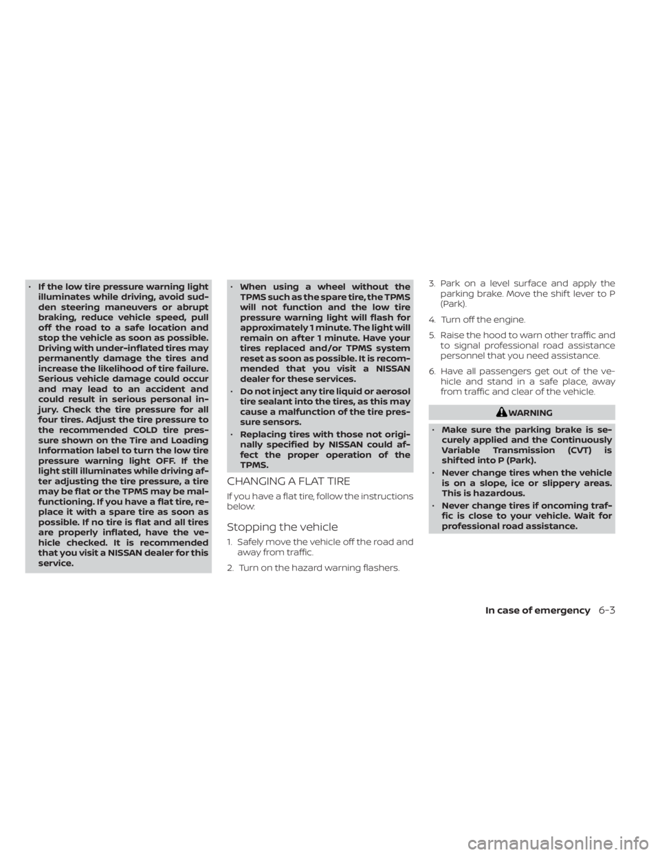 NISSAN NV200 2022  Owners Manual •If the low tire pressure warning light
illuminates while driving, avoid sud-
den steering maneuvers or abrupt
braking, reduce vehicle speed, pull
off the road to a safe location and
stop the vehicl