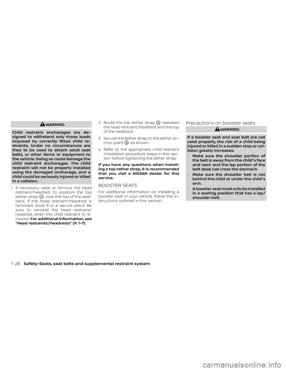 NISSAN NV200 2022 Service Manual WARNING
Child restraint anchorages are de-
signed to withstand only those loads
imposed by correctly fitted child re-
straints. Under no circumstances are
they to be used to attach adult seat
belts, o