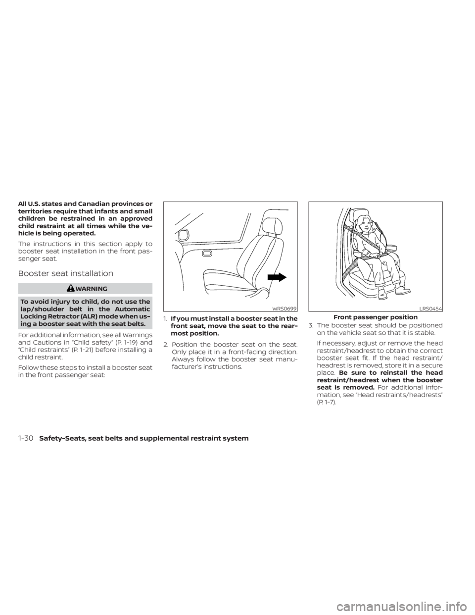 NISSAN NV200 2022 Service Manual All U.S. states and Canadian provinces or
territories require that infants and small
children be restrained in an approved
child restraint at all times while the ve-
hicle is being operated.
The instr