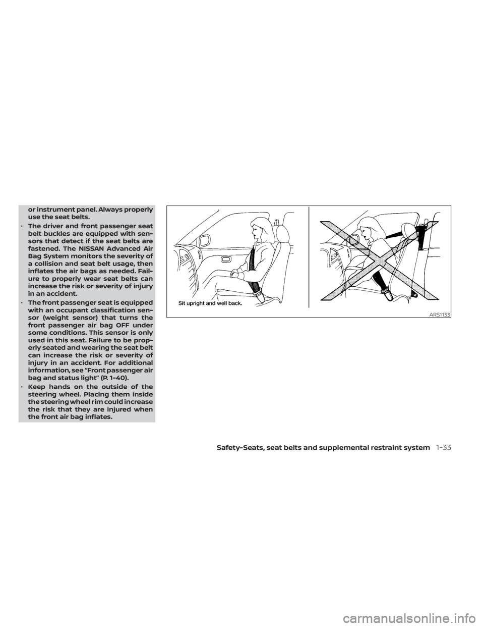 NISSAN NV200 2022 Workshop Manual or instrument panel. Always properly
use the seat belts.
• The driver and front passenger seat
belt buckles are equipped with sen-
sors that detect if the seat belts are
fastened. The NISSAN Advance