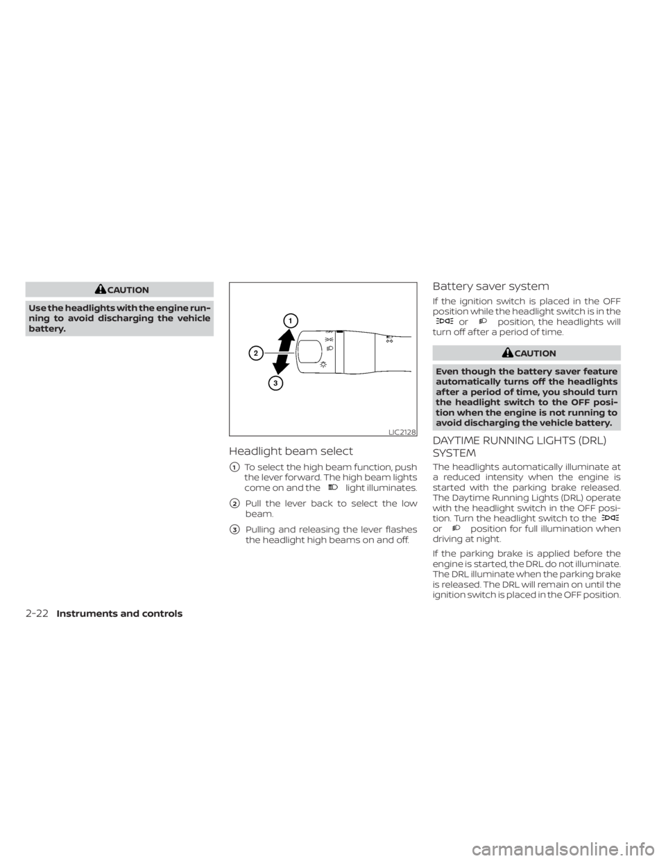 NISSAN NV200 2022  Owners Manual CAUTION
Use the headlights with the engine run-
ning to avoid discharging the vehicle
battery.
Headlight beam select
1To select the high beam function, push
the lever forward. The high beam lights
co