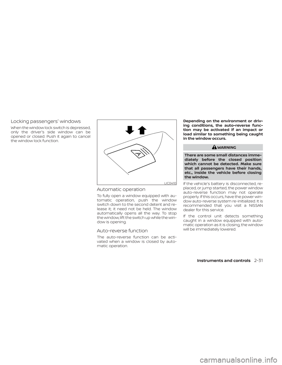 NISSAN NV200 2021 Owners Manual Locking passengers' windows
When the window lock switch is depressed,
only the driver's side window can be
opened or closed. Push it again to cancel
the window lock function.
Automatic operati NISSAN NV200 2021 Owners Manual Locking passengers' windows
When the window lock switch is depressed,
only the driver's side window can be
opened or closed. Push it again to cancel
the window lock function.
Automatic operati