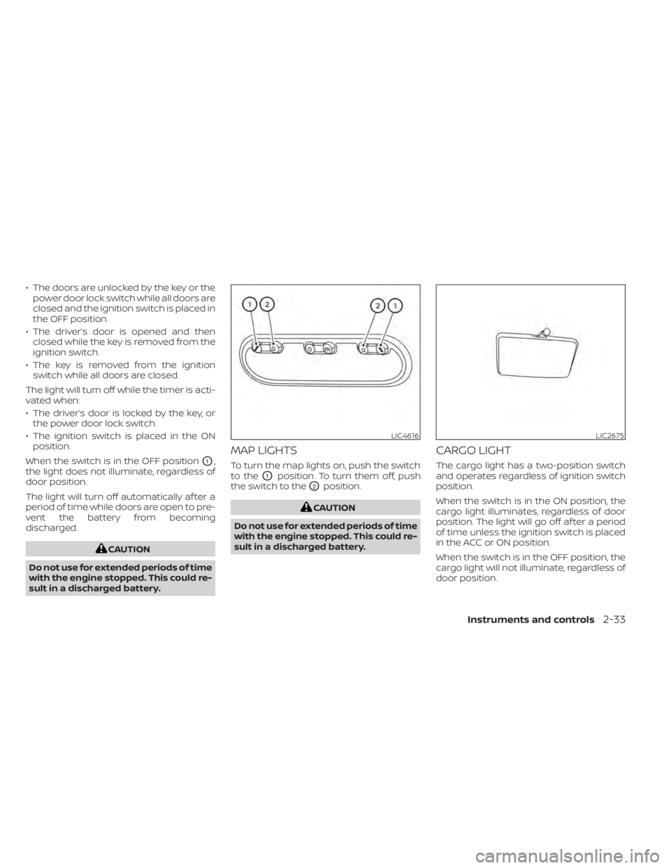 NISSAN NV200 2021  Owners Manual • The doors are unlocked by the key or thepower door lock switch while all doors are
closed and the ignition switch is placed in
the OFF position.
• The driver’s door is opened and then closed w