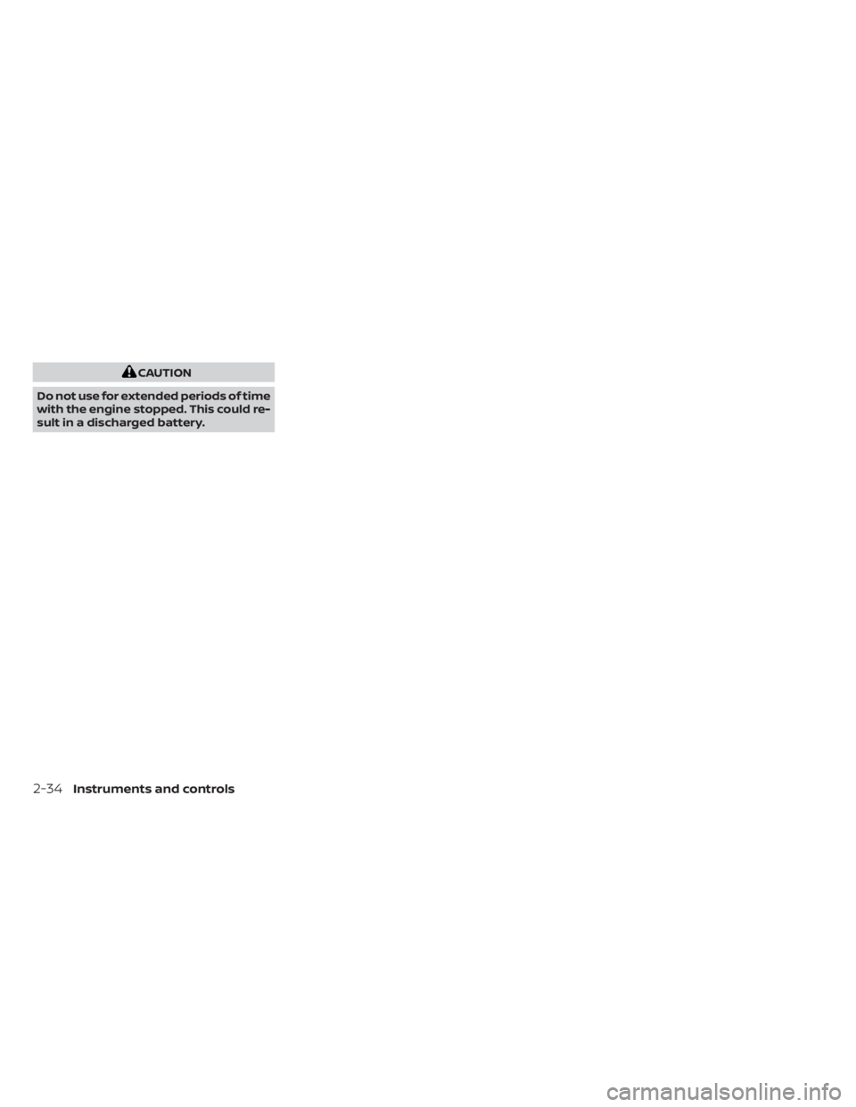 NISSAN NV200 2021  Owners Manual CAUTION
Do not use for extended periods of time
with the engine stopped. This could re-
sult in a discharged battery.
2-34Instruments and controls 