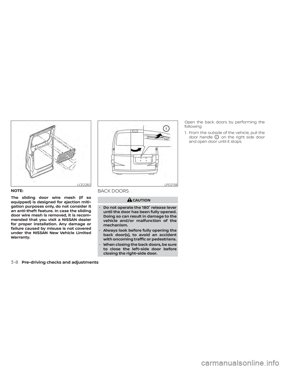 NISSAN NV200 2021 Owners Manual NOTE:
The sliding door wire mesh (if so
equipped) is designed for ejection miti-
gation purposes only, do not consider it
an anti-thef t feature. In case the sliding
door wire mesh is removed, it is r NISSAN NV200 2021 Owners Manual NOTE:
The sliding door wire mesh (if so
equipped) is designed for ejection miti-
gation purposes only, do not consider it
an anti-thef t feature. In case the sliding
door wire mesh is removed, it is r