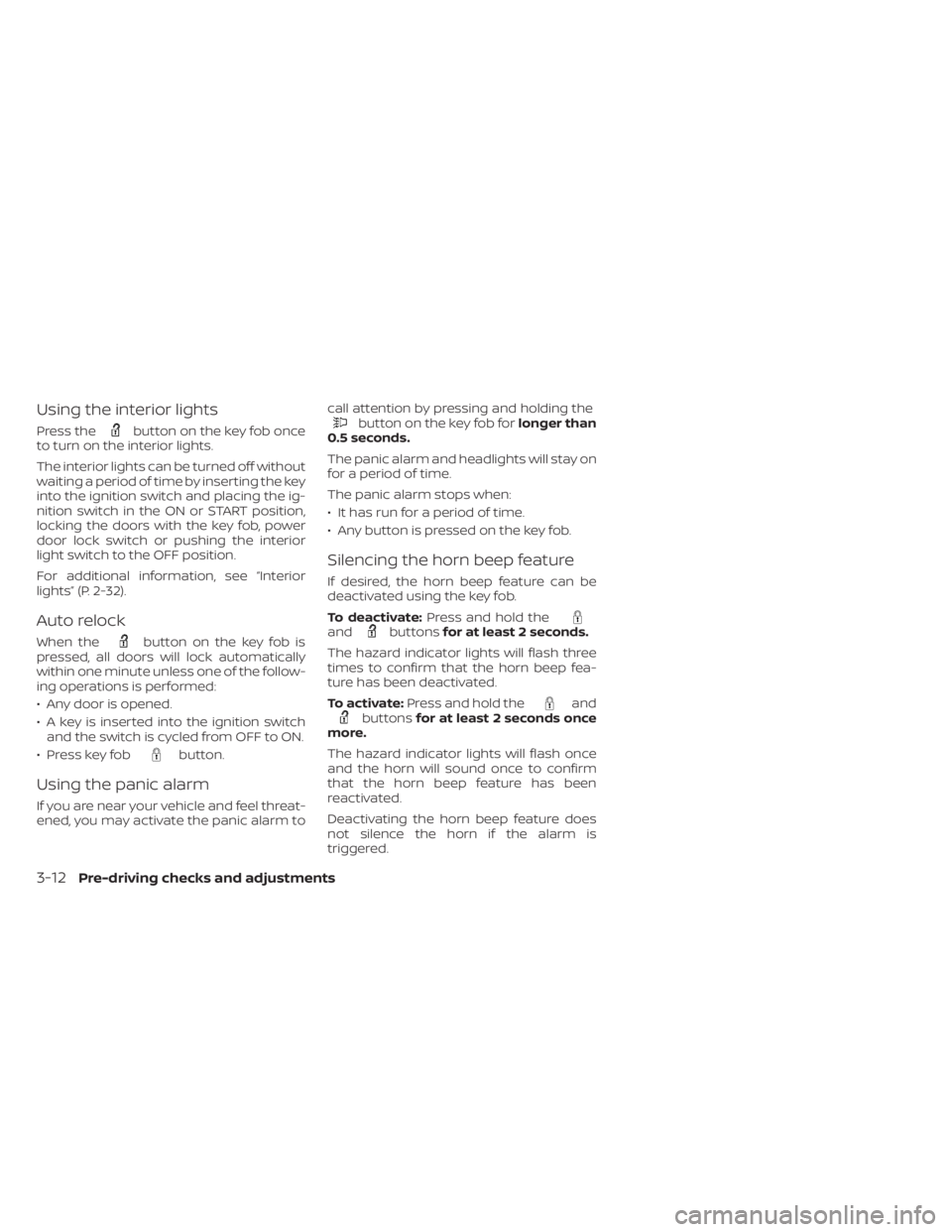 NISSAN NV200 2021 Owners Manual button on the key fob once
to turn on the interior lights.
The interior lights can be turned off without
waiting a period of time by inserting the key
into the ignition switch and placing the ig-
niti NISSAN NV200 2021 Owners Manual button on the key fob once
to turn on the interior lights.
The interior lights can be turned off without
waiting a period of time by inserting the key
into the ignition switch and placing the ig-
niti