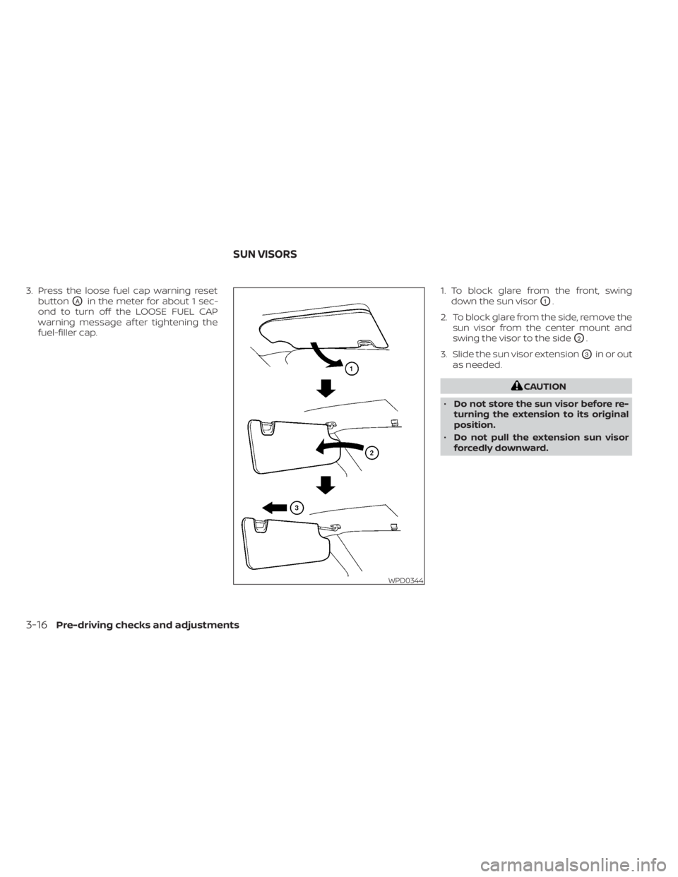 NISSAN NV200 2021 Owners Manual 3. Press the loose fuel cap warning resetbutton
OAin the meter for about 1 sec-
ond to turn off the LOOSE FUEL CAP
warning message af ter tightening the
fuel-filler cap. 1. To block glare from the fro NISSAN NV200 2021 Owners Manual 3. Press the loose fuel cap warning resetbutton
OAin the meter for about 1 sec-
ond to turn off the LOOSE FUEL CAP
warning message af ter tightening the
fuel-filler cap. 1. To block glare from the fro