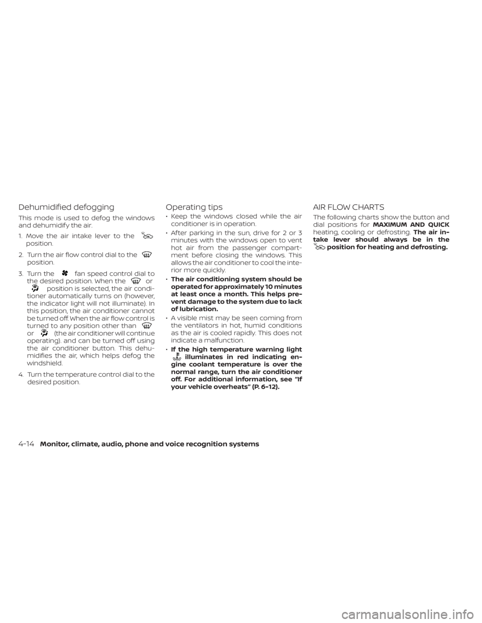 NISSAN NV200 2021 Owners Manual position.
2. Turn the air flow control dial to the
position.
3. Turn the
fan speed control dial to
the desired position. When theorposition is selected, the air condi-
tioner automatically turns on (h NISSAN NV200 2021 Owners Manual position.
2. Turn the air flow control dial to the
position.
3. Turn the
fan speed control dial to
the desired position. When theorposition is selected, the air condi-
tioner automatically turns on (h