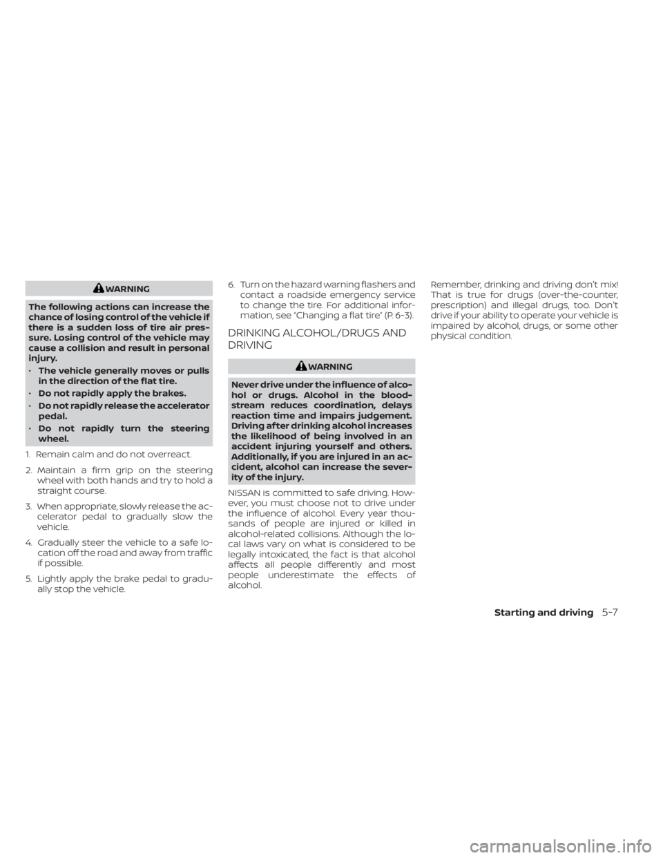 NISSAN NV200 2021 Owners Manual WARNING
The following actions can increase the
chance of losing control of the vehicle if
there is a sudden loss of tire air pres-
sure. Losing control of the vehicle may
cause a collision and result NISSAN NV200 2021 Owners Manual WARNING
The following actions can increase the
chance of losing control of the vehicle if
there is a sudden loss of tire air pres-
sure. Losing control of the vehicle may
cause a collision and result