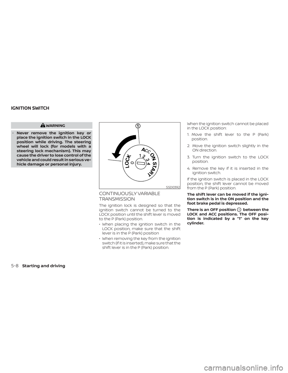 NISSAN NV200 2021 Owners Manual WARNING
• Never remove the ignition key or
place the ignition switch in the LOCK
position while driving. The steering
wheel will lock (for models with a
steering lock mechanism). This may
cause the NISSAN NV200 2021 Owners Manual WARNING
• Never remove the ignition key or
place the ignition switch in the LOCK
position while driving. The steering
wheel will lock (for models with a
steering lock mechanism). This may
cause the