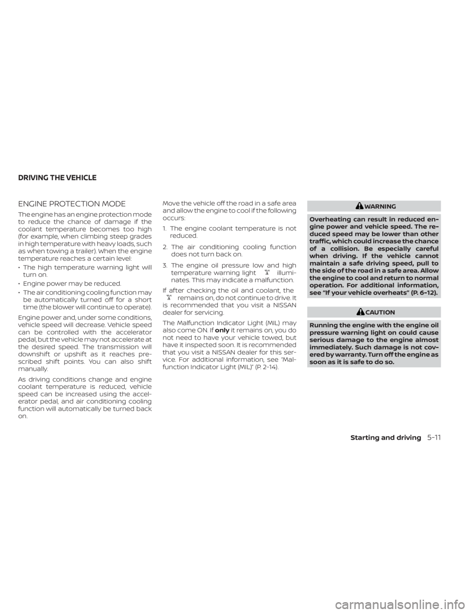 NISSAN NV200 2021 Owners Manual ENGINE PROTECTION MODE
The engine has an engine protection mode
to reduce the chance of damage if the
coolant temperature becomes too high
(for example, when climbing steep grades
in high temperature NISSAN NV200 2021 Owners Manual ENGINE PROTECTION MODE
The engine has an engine protection mode
to reduce the chance of damage if the
coolant temperature becomes too high
(for example, when climbing steep grades
in high temperature